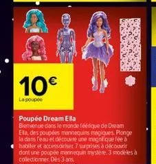 10€  la poupée  poupée dream ella bienvenue dans le monde féerique de dream ela, des poupées mannequins magiques. plonge la dans l'eau et découvre une magnifique fée à habiller et accessoiriser 7 surp