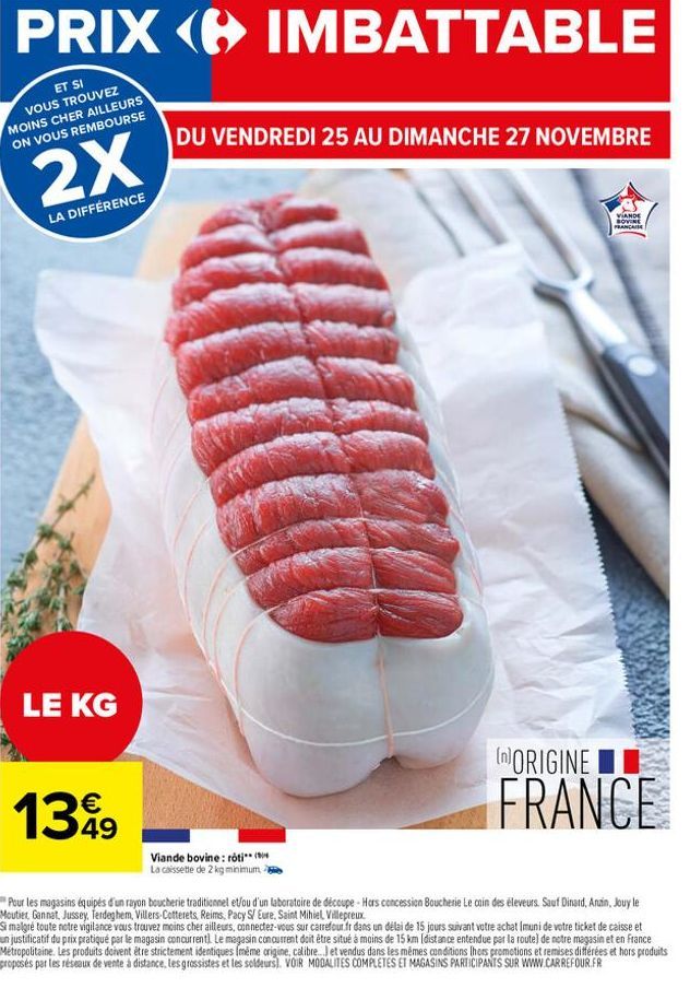 2X  LA DIFFÉRENCE  LE KG  1399  49  DU VENDREDI 25 AU DIMANCHE 27 NOVEMBRE  Viande bovine: roti (  La caissette de 2 kg minimum, a  VIANDE BOVINE FRANCAISE  (ORIGINE  FRANCE  Pour les magasins équipés