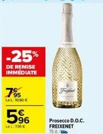 -25%  de remise immediate  795  lel: 10,60 €  5⁹6  €  lel: 7,95 €  prosecco d.o.c. freixenet  75 d. 