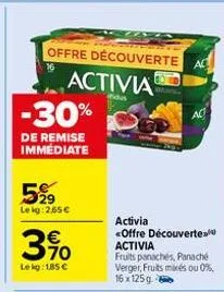 -30%  de remise immediate  5%9  le kg 265€  offre découverte  activia  indus  390  le kg: 1,85 €  ac  activia <offre découverte activia  ac  fruits panachés, panaché verger, fruits mixes ou 0%, 16x 12