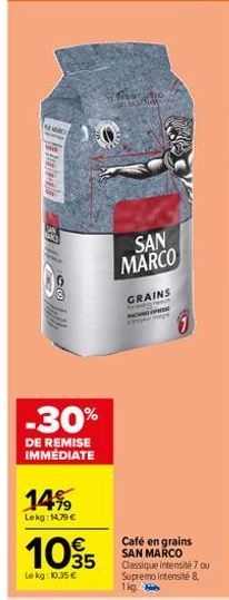 -30%  DE REMISE IMMÉDIATE  14%  Lekg: 14,79 €  10,95  €  Le kg: 10.35 €  souho  SAN MARCO  GRAINS  PACH  Café en grains SAN MARCO Classique intensité 7 ou Supremo intensité 8 lig. 