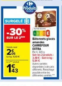 vendu soul  205  le kg: 6,53 €  le 2 produ  surgelé  -30%  sur le 2  143  produits  cadour  almond  nutri-score  batonnets glacés amandes carrefour extra  par 4,320 g  soit les 2 produits:  3,48 € soi