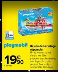 playmobil  19%  La bote  playmobil Bateau de sauvetage  et pompier Un homme est tombé dans la mer Les pompiers avec leur bateau sont là pour lui porter secours. Avec moteur submersible. Dès 4 ans  145