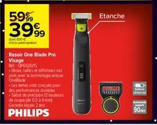 59%  3999  dont 010 € d'éco-participation  rasoir one blade pro visage ref: op653015  raser, tallez et définissez vos poils avec la technologie unique oneblade  les lames sont conçues pour des perform