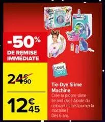 -50%  de remise immédiate  24⁹  12€5  45  1-19  e  canal torr  tie-dye slime  machine  crée ta propre sime the and dye! ajoute du colorant et fais tourner la machine des 6 ans. 