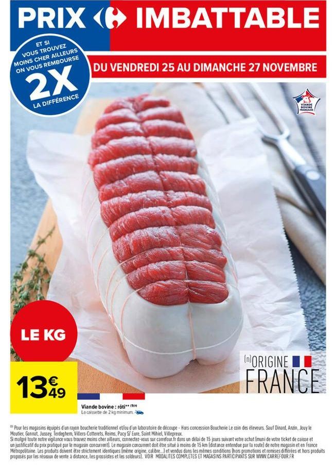 2x  la différence  le kg  1399  49  du vendredi 25 au dimanche 27 novembre  viande bovine: roti (  la caissette de 2 kg minimum, a  viande bovine francaise  (origine  france  pour les magasins équipés