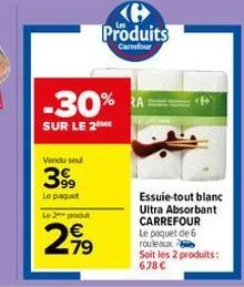 b  produits  carrefour  -30%  sur le 2 me  vendu seu  399  le paquet  le 2 produ  2,99  essuie-tout blanc ultra absorbant carrefour le paquet de 6 rouleaux  soit les 2 produits: 6,78 €  (a) 