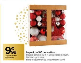 999  Le pack de 100 decorations  Le pack de 100 décorations  Inclus un cimier de 15cm et une guirlande de 180cm Coloris rouge et blanc.  Existe en assortiment de couleur bleu ou curé 