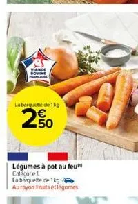 viande sovine francaise  la barquete de 1kg  250  n  légumes à pot au feu catégorie 1 la barquette de 1kg. aurayon fruits et légumes  44 