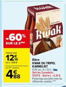 Vendu sel  12  Le L: 6,16 €  Le 2 produ  488  -60% kwak  SUR LE 2  ARM  Bière KWAK OU TRIPEL KARMELIET 8,4% vol, 6x 33 cl Soit les 2 produits:  17,07 €-Soit le L:4.31 € Panachage possible entre les di