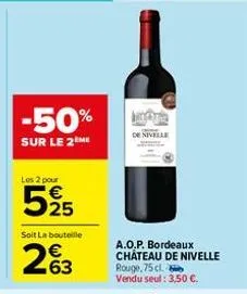 -50%  sur le 2 me  les 2 pour  525  soit la bouteille  263  bokale  de nivelle  a.o.p. bordeaux château de nivelle  rouge, 75 cl. vendu seul: 3,50 €. 