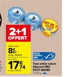 2+1  OFFERT  Vendu soul  897  Lekg: 26,40 €  Les 3 pour  7€  1794  Lekg: 160€  PECHE DURABLE MSC  LOT DE 3  Thon entier nature Albacore MSC PETIT NAVIRE  3x112g 