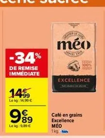 -34%  de remise immediate  14%  le kg: 14,99 €  989  €  lekg:9,89 €  méo  series 100%  excellence  café en grains excellence meo 1kg 