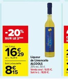 -20%  SUR LE 2 ME  Les 2 pour  16,99  Le L:16,29 €  Sot La boutelle  815  LIMONCELLOS  Liqueur de Limoncello ALCOOLS 25% vol. 50 d. Vendu seul: 9,05 €. Soit le L: 18,10 €. 