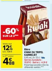 Vendu sel  12  Le L: 6,16 €  Le 2 produ  488  -60% kwak  SUR LE 2  ARM  Bière KWAK OU TRIPEL KARMELIET 8,4% vol, 6x 33 cl Soit les 2 produits:  17,07 €-Soit le L:4.31 € Panachage possible entre les di