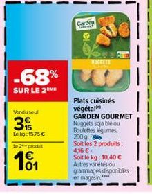 -68%  SUR LE 2 ME  Vondusul  3  Le kg: 1575 €  Le 2 produt  101  Garden  el.  NUGGETS m  07  Plats cuisinés végétali GARDEN GOURMET Nuggets soja blé ou Boulettes kigumes, 200 g. Soit les 2 produits: 4