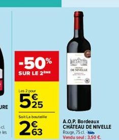 -50%  SUR LE 2 ME  Les 2 pour  525  Soit La bouteille  263  bokale  DE NIVELLE  A.O.P. Bordeaux CHÂTEAU DE NIVELLE  Rouge, 75 cl. Vendu seul: 3,50 €. 