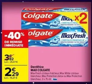 32  lel:25,47 €  2,2⁹  lel: 15,27 €  62  -40% olgate  de remise immédiate  olgate  colgate  maxfresh  max2  cristalix fra  renator far  maxfresh  cristalk fraicheur  dentifrice max colgate  max fresh 