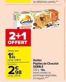 2+1  offert  vendu seul  199  lekg: 5.96 €  les 3 pour  298  le kg: 3,97 €  gerblé  erpentes  goûter pépites de chocolat gerble  250 g. autres variétés ou grammages disponibles en magasin ***** 