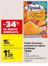 -34%  de remise immédiate  1%  lekg: 3.82 €  199  29  lekg: 2,53 €  tipiak  couscous  parfumé  de mond  graine couscous parfumé aux épices du monde tipiak  510 g autres variétés ou grammages disponibl