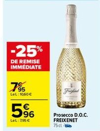 -25%  DE REMISE IMMÉDIATE  7⁹5  LeL: 10,60 €  5%  LeL: 795 €  Freefond  Prosecco D.O.C. FREIXENET 75 cl 