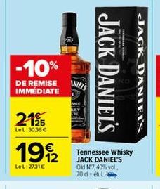 -10%  DE REMISE IMMÉDIATE  2195  Le L: 30,36 €  19/2  Le L: 27,31€  ANIELS  JACK DANIEL'S  T  Tennessee Whisky JACK DANIEL'S Old Nº7,40% vol. 70 detul  JACK DANIEL'S 