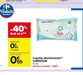 -40%  sur le 2 me  vendu sel  099  le paquet  le 2 produt  09  carrefour  lingettes désinfectantes carrefour par 40  soit les 2 produits: 1,58 € 