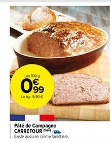 Los 100 g  099  Lokg: 9.90€  Paté de Campagne CARREFOUR Existe aussi en crème forestiere. 