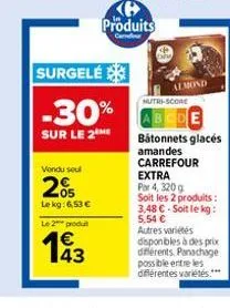 vendu soul  205  le kg: 6,53 €  le 2 produ  surgelé  -30%  sur le 2  143  produits  cadour  almond  nutri-score  batonnets glacés amandes carrefour extra  par 4,320 g  soit les 2 produits:  3,48 € soi