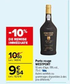 -10%  DE REMISE IMMEDIATE  10%  LeL: 1413 €  954  €  LeL: 12,72 €  OTROEGIO TROTTW  Porto rouge WESTPORT 10 ans d'âge, 19% vol.,  75 cl Autres variétés ou grammages disponibles à des prix différents 