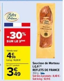 reffers france  -30%  sur le 2 me  vendu sou  4⁹9  lekg: 1426 €  le 2 produit  399  da  secisar cortes  saucisse de morteau l.g.p. reflets de france 350 g soit les 2 produits: 8,48 €-soit le kg: 12.11