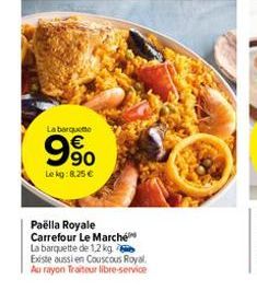 La barquette  € 90  Lekg: 8,25 €  Paëlla Royale Carrefour Le Marché La barquette de 1,2 kg. Existe aussi en Couscous Royal Au rayon Traiteur libre-service 