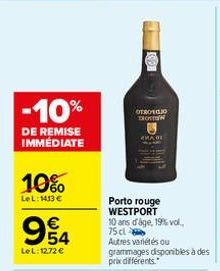 -10%  DE REMISE IMMEDIATE  10%  LeL: 1413 €  954  €  LeL: 12,72 €  OTROEGIO TROTTW  Porto rouge WESTPORT 10 ans d'âge, 19% vol.,  75 cl Autres variétés ou grammages disponibles à des prix différents 