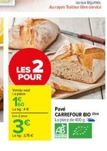 les 2  pour  vendu seu  la piece  €  160  lokg: 4€ les 2 pour  3€  lokg: 3,75 €  pavé  carrefour bio 200 la pièce de 400 g.  ab 