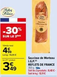 reffers france  -30%  sur le 2 me  vendu sou  4⁹9  lekg: 1426 €  le 2 produit  399  da  secisar cortes  saucisse de morteau l.g.p. reflets de france 350 g soit les 2 produits: 8,48 €-soit le kg: 12.11