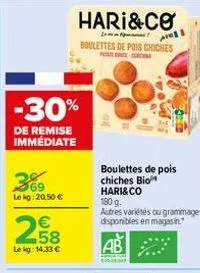 -30%  de remise immédiate  369  le kg: 20,50 €  258  €  le kg: 14,33 €  hari&co  ro  boulettes de pois chiches  ce cucina  boulettes de pois chiches bio hari&co  180 g.  autres variétés ou grammages d