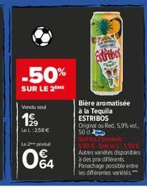 -50%  SUR LE 2 ME  Vendu seul  199  Le L: 258 € Le 2 produt  04  Estribos  Bière aromatisée à la Tequila ESTRIBOS Original ou Red, 5,9% vol. 50 d Soit les produits  193 C-Solt L 1.93 € Autres variétés