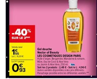 -40%  SUR LE 2 ME  Vondu sou  155  Le L:6,20 €  Le 2 produ  €  093  nectar Teen  Gel douche  Nectar of Beauty  LES COSMETIQUES DESIGN PARIS  Huile d'argan, Bergamote, Mandarine & romarin, Müre, Eau de