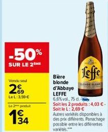 -50%  SUR LE 2 ME  Vendu soul  269  LeL: 3,50 €  Le 2 produt  194  feffe  ONDE-BLOND  Bière blonde d'Abbaye LEFFE 6,6% vol, 75 d  Soit les 2 produits: 4,03 € - Soit le L: 2,69 €  Autres variétés dispo