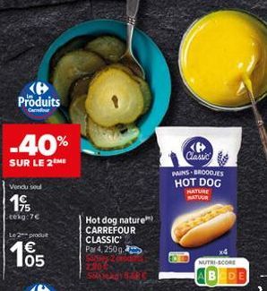 Produits  Carrefour  -40%  SUR LE 2 ME  Vendu soul  19  tekg:7€  Le 2-produt  €  105  Hot dog nature)  CARREFOUR CLASSIC Par 4, 250g,  Classic PAINS BROODJES HOT DOG  NATURE NATUUR  NUTRI-SCORE 