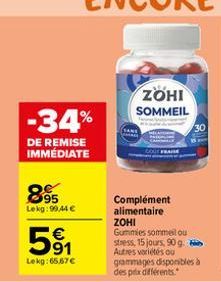 -34%  DE REMISE IMMÉDIATE  895  Lekg:99,44 €  51  Lekg:65.67€  ZOHI SOMMEIL  GOLT FRAISE  Complément alimentaire ZOHI  Gummies sommeil ou stress, 15 jours, 90 g. Autres variétés ou gammages disponible