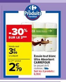 B  Produits  Carrefour  -30%  SUR LE 2 ME  Vendu seu  399  Le paquet  Le 2 produ  2,99  Essuie-tout blanc Ultra Absorbant CARREFOUR Le paquet de 6 rouleaux  Soit les 2 produits: 6,78 €  (A) 