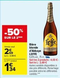 -50%  SUR LE 2 ME  Vendu soul  269  LeL: 3,50 €  Le 2 produt  194  feffe  ONDE-BLOND  Bière blonde d'Abbaye LEFFE 6,6% vol, 75 d  Soit les 2 produits: 4,03 € - Soit le L: 2,69 €  Autres variétés dispo