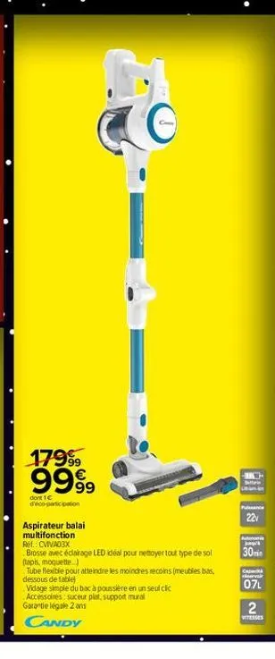 17999 999⁹9  dont 1€ d'éco-participation  co  aspirateur balai  multifonction  ref.: cviva03x  brosse avec éclairage led idéal pour nettoyer tout type de sol (tapis, moquette...)  tube flexible pour a