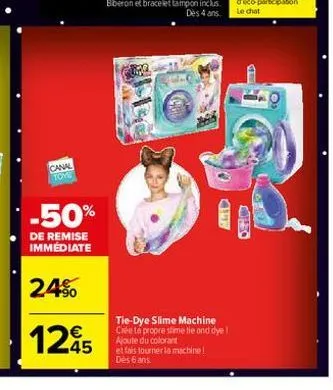 canal  tome  -50%  de remise immédiate  24%  1245  ciff  tie-dye slime machine crée ta propre slime tie and dye 1. ajoute du colorant  et fais tourner la machine! dès 6 ans.  ured 