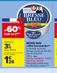 -60%  SUR LE 2 ME  Vendu sou  39  Lekg: 15,75 €  Le produit  1/26  BRESSE BLEU  LE VERITABLE OFFRE COURMANDE 2008  BRESSE BLEU <Offre Gourmande Le Veritable ou Double Affinage, à partir de 30% MG dans