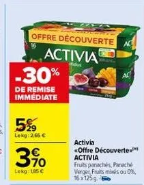 -30%  de remise immédiate  5%9  lekg: 2,65 €  3,9⁰  lekg: 185 €  offre découverte activia  ac  activia <offre découverte activia  fruits panachés, panaché verger, fruits més ou 0%, 16 x 125g. 2 