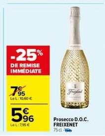 -25%  DE REMISE IMMÉDIATE  7⁹5  Le L: 10,60 €  5%  LeL: 7,95 €  Prosecco D.O.C. FREIXENET  75 cl 