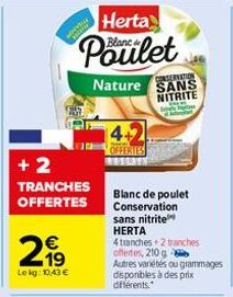 2,99  Lokg: 10,43 €  + 2  TRANCHES OFFERTES  Herta  Poulet  CONSERNATION  Nature SANS NITRITE  ERTES  ka med  Blanc de poulet Conservation sans nitrite HERTA  4 tranches 2 tranches offertes, 210 g  Au