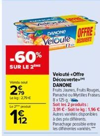 -60%  SUR LE 2 ME  Vendu soul  2999  Lokg: 2,79 €  Le 2 produt  DANONE  OFFRE Veloute ÉCOUVERTE  AC  Velouté «Offre Découverte DANONE  Fruits Jaunes, Fruits Rouges, Panaché ou Myrtilles Fraises, 8x125